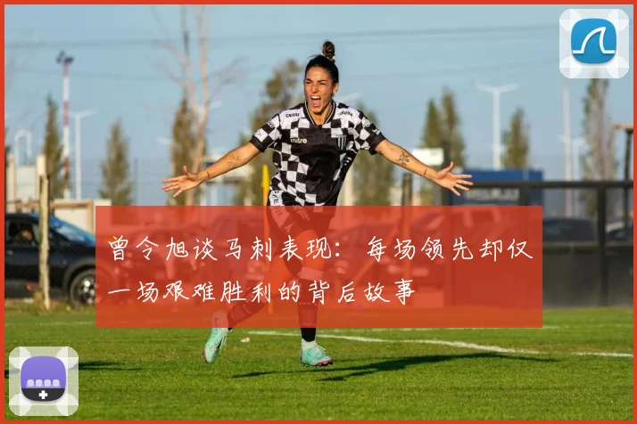 曾令旭谈马刺表现：每场领先却仅一场艰难胜利的背后故事